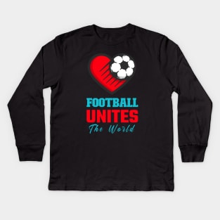 Football Unites the World Soccer Love Football shoot a goal Kids Long Sleeve T-Shirt